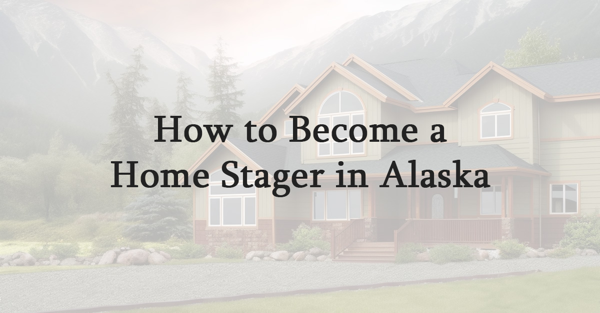 How to Become a Home Stager in Alaska